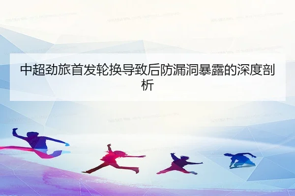 中超劲旅首发轮换导致后防漏洞暴露的深度剖析